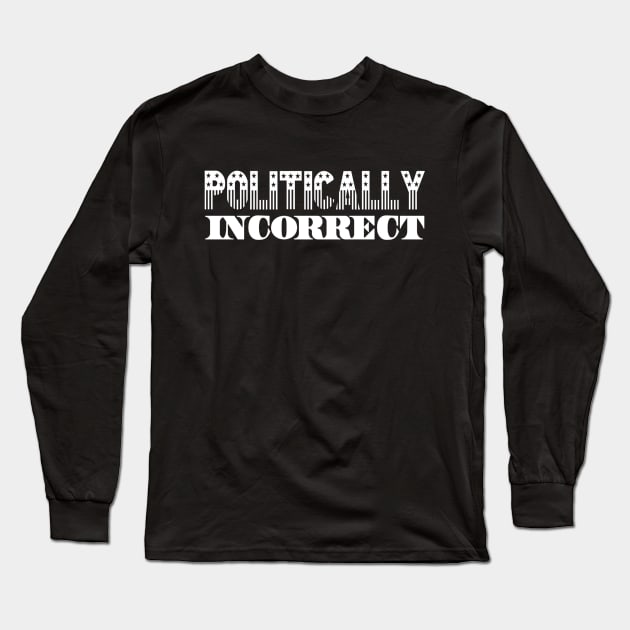 Politically Incorrect | I Hate Politics | Not Pc Shirt Long Sleeve T-Shirt by DesignsbyZazz